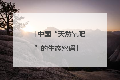 中国“天然氧吧”的生态密码